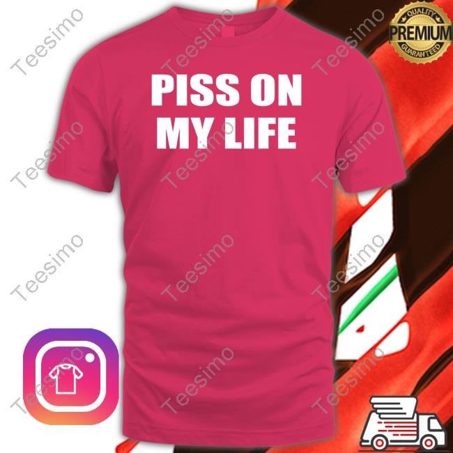 Piss On My Life Tee