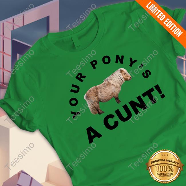 Your Pony's A Cunt Tee