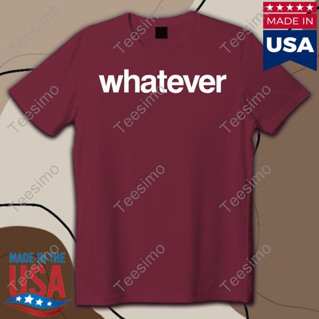 Whatever New Shirt