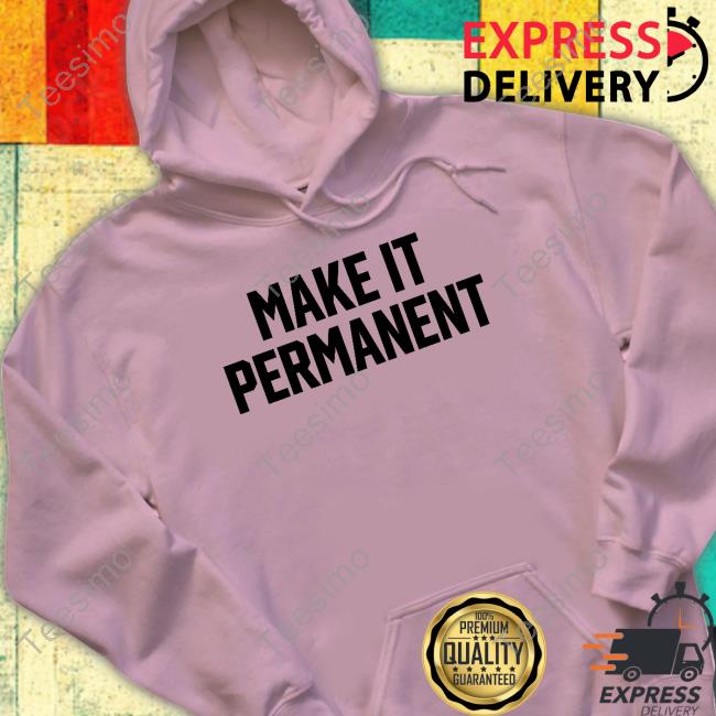 Make It Permanent T Shirts