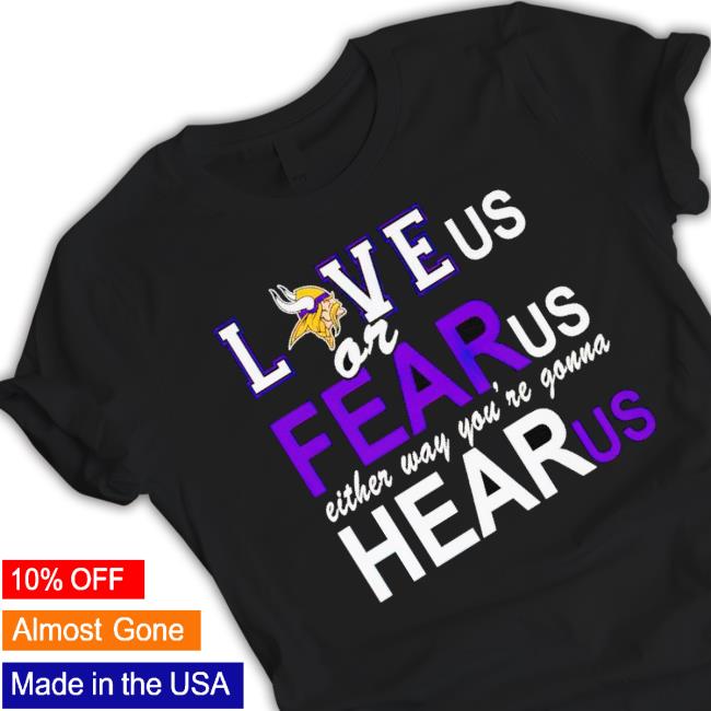 Minnesota Vikings Love Us Or Fear Us Either Way You’Re Gonna Hear Us Shirt