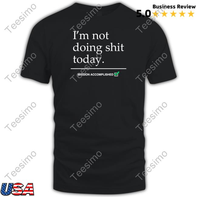 I'm Not Doing Shit Today Mission Accomplished Sweatshirt