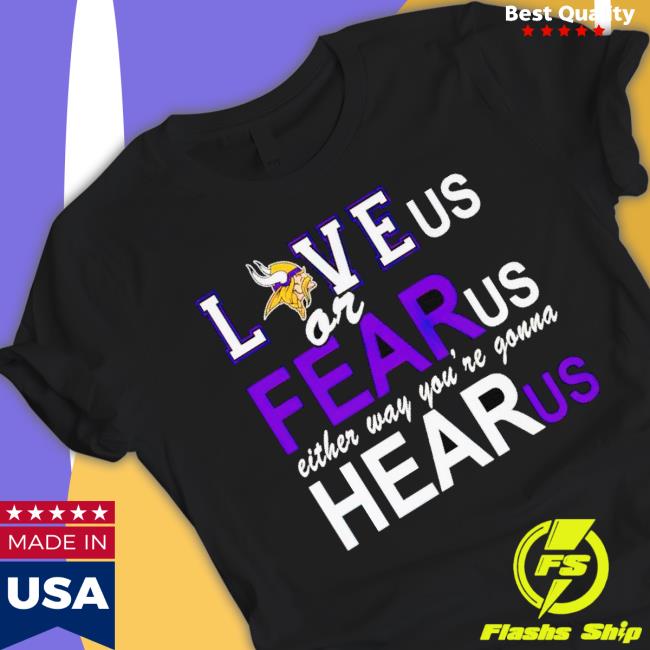 Minnesota Vikings Love Us Or Fear Us Either Way You’Re Gonna Hear Us Shirt