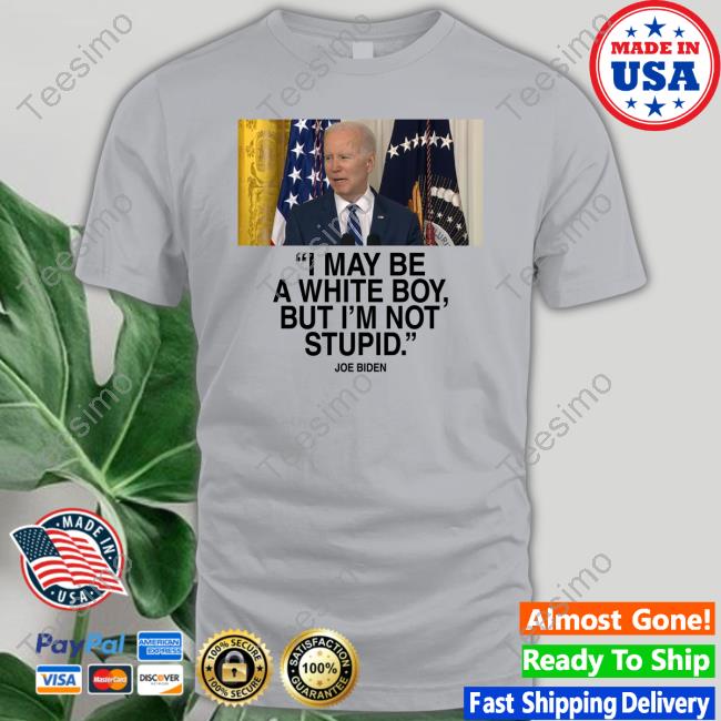 Joe Biden I May Be A White Boy But I'm Not Stupid Shirt