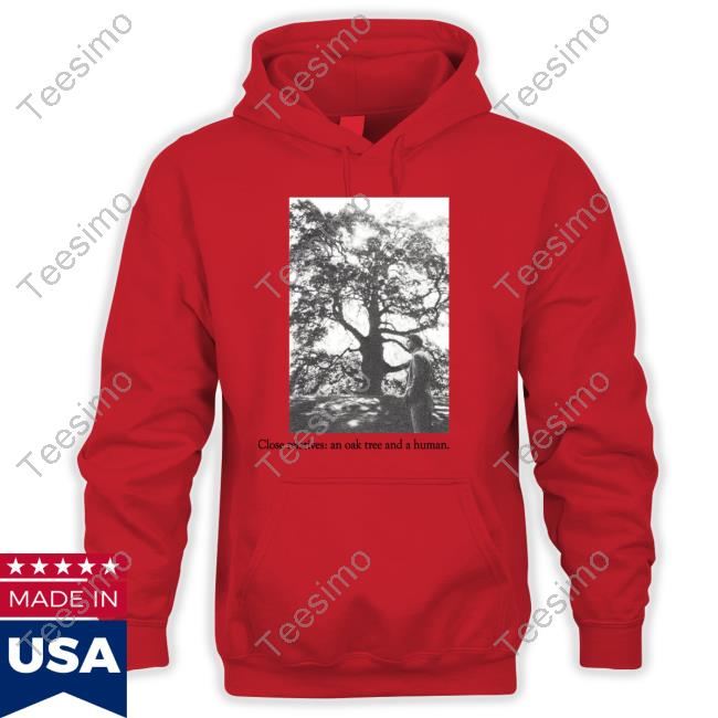 Pwiscila Close Relatives An Oak Tree And A Human Shirt, T Shirt, Hoodie, Sweater, Long Sleeve T-Shirt And Tank Top