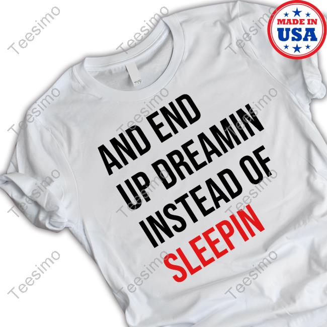 Taylor And End Up Dreamin Instead Of Sleeping T Shirt