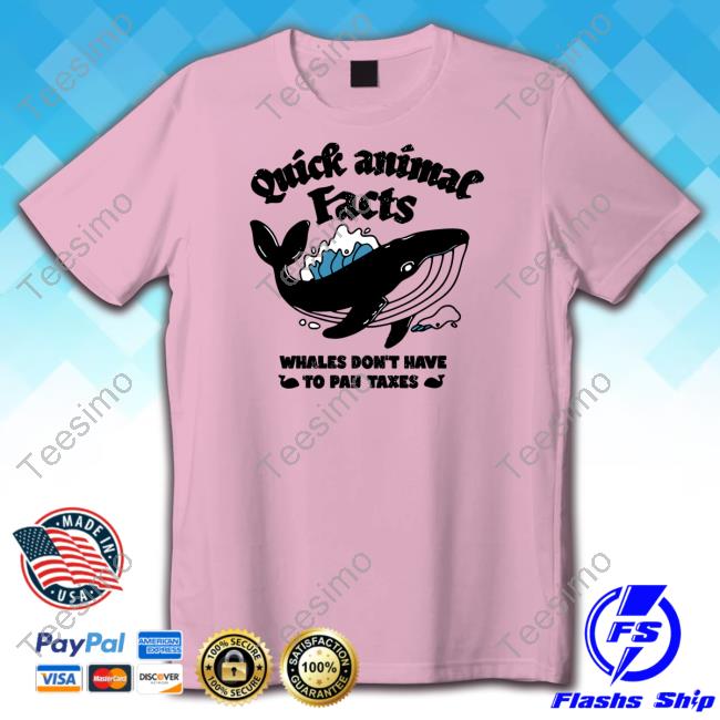 Quick Animal Facts Whales Don't Have To Pay Taxes Tee Shirt