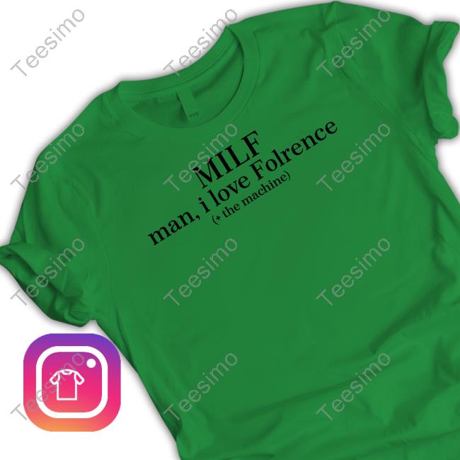 Top Milf Man I Love Florence The Machine Funny Shirt