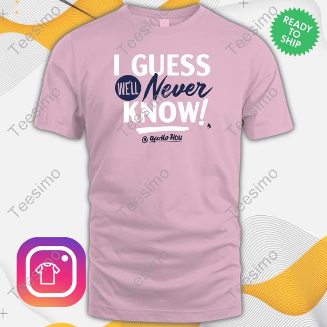 I Guess We'll Never Know Classic Shirt