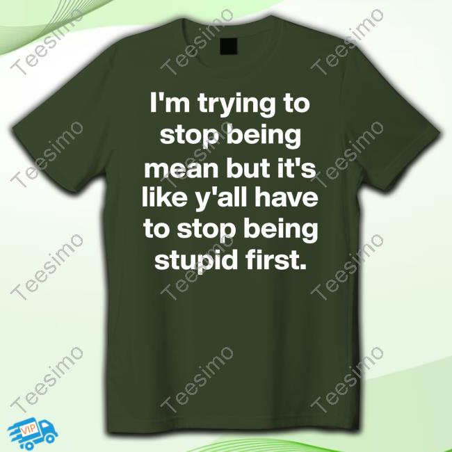 Michelle Byoung I'm Trying To Stop Being Mean But It's Like Y'all Have To Stop Being Stupid First New Shirt